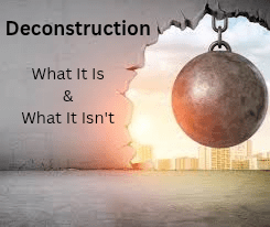 Deconstruction: What It Is. What it Isn’t.